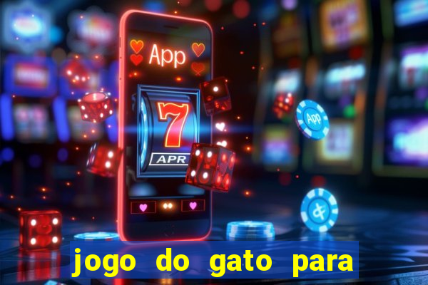 jogo do gato para ganhar dinheiro